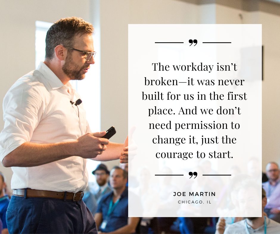 Joe Martin presenting, beside a quote card that reads: The workday isn't broken, it was never built for us in the first place.